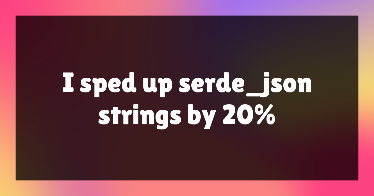 I sped up serde_json strings by 20%